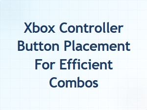 Xbox Controller Button Placement for Efficient Combos