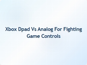Xbox Dpad vs Analog for Fighting Game Controls