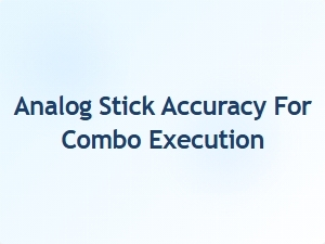 Analog Stick Accuracy for Combo Execution