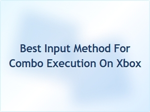 Best Input Method for Combo Execution on Xbox