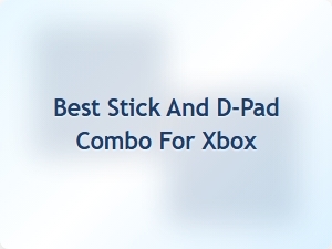 Best Stick and D Pad Combo for Xbox