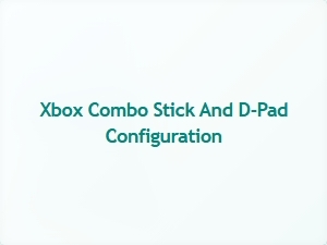 Xbox Combo Stick and D Pad Configuration Tips